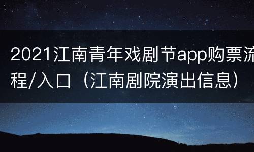 2021江南青年戏剧节app购票流程/入口（江南剧院演出信息）