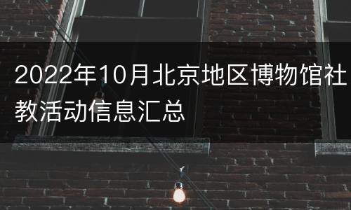 2022年10月北京地区博物馆社教活动信息汇总