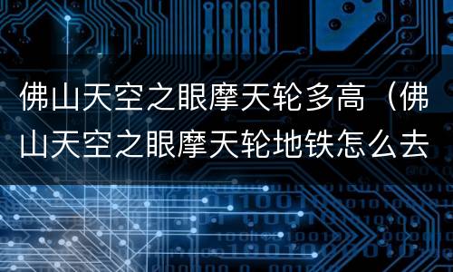 佛山天空之眼摩天轮多高（佛山天空之眼摩天轮地铁怎么去）