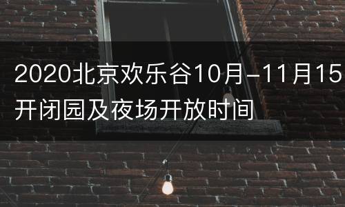 2020北京欢乐谷10月-11月15日开闭园及夜场开放时间