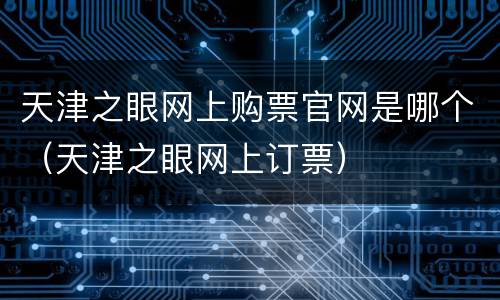 天津之眼网上购票官网是哪个（天津之眼网上订票）