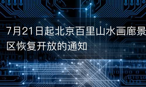 7月21日起北京百里山水画廊景区恢复开放的通知
