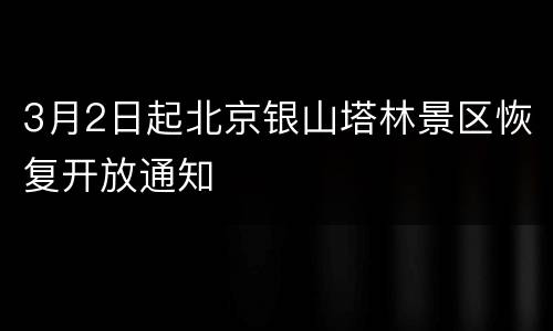3月2日起北京银山塔林景区恢复开放通知