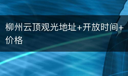 柳州云顶观光地址+开放时间+价格