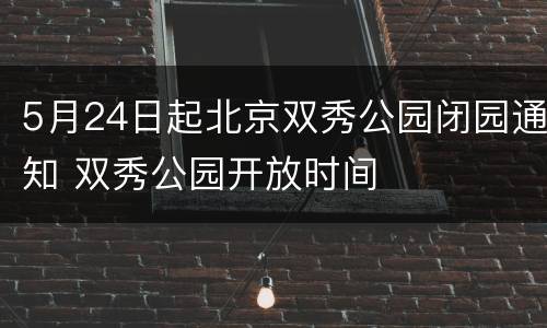 5月24日起北京双秀公园闭园通知 双秀公园开放时间