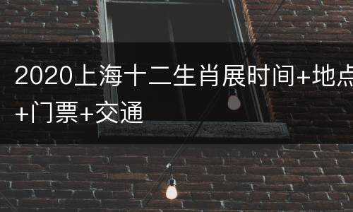 2020上海十二生肖展时间+地点+门票+交通