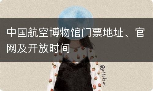 中国航空博物馆门票地址、官网及开放时间