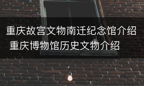 重庆故宫文物南迁纪念馆介绍 重庆博物馆历史文物介绍