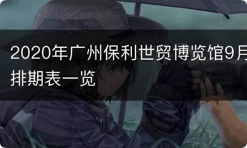 2020年广州保利世贸博览馆9月排期表一览
