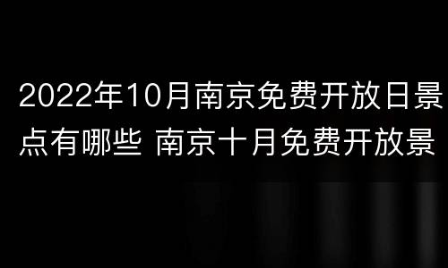 2022年10月南京免费开放日景点有哪些 南京十月免费开放景点
