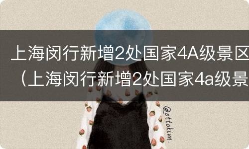 上海闵行新增2处国家4A级景区（上海闵行新增2处国家4a级景区有哪些）