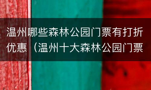 温州哪些森林公园门票有打折优惠（温州十大森林公园门票）