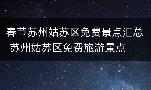 春节苏州姑苏区免费景点汇总 苏州姑苏区免费旅游景点