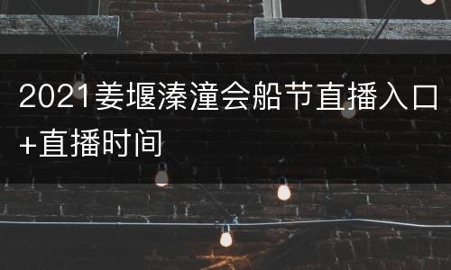 2021姜堰溱潼会船节直播入口+直播时间