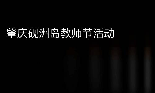 肇庆砚洲岛教师节活动