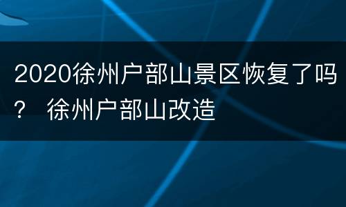 2020徐州户部山景区恢复了吗？ 徐州户部山改造