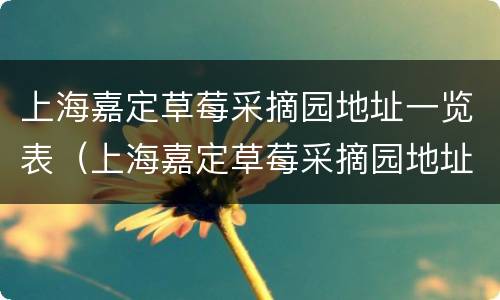 上海嘉定草莓采摘园地址一览表（上海嘉定草莓采摘园地址一览表图片）
