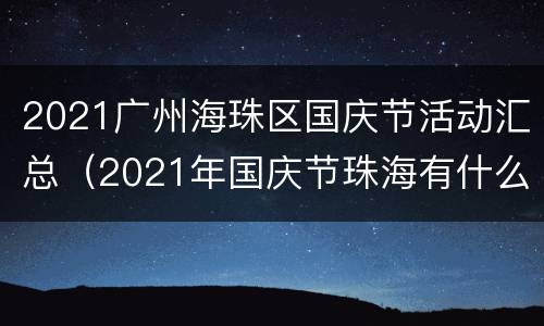 2021广州海珠区国庆节活动汇总（2021年国庆节珠海有什么活动）