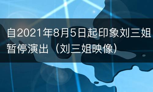 自2021年8月5日起印象刘三姐暂停演出（刘三姐映像）