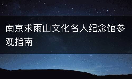 南京求雨山文化名人纪念馆参观指南