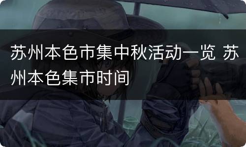 苏州本色市集中秋活动一览 苏州本色集市时间