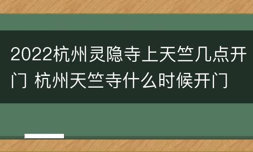 2022杭州灵隐寺上天竺几点开门 杭州天竺寺什么时候开门