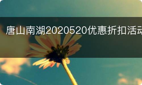 唐山南湖2020520优惠折扣活动
