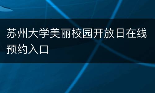 苏州大学美丽校园开放日在线预约入口