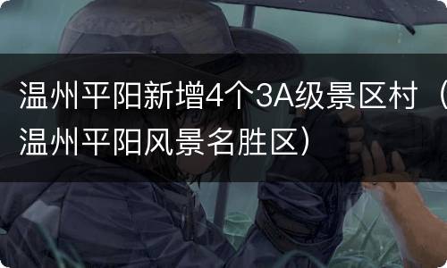 温州平阳新增4个3A级景区村（温州平阳风景名胜区）