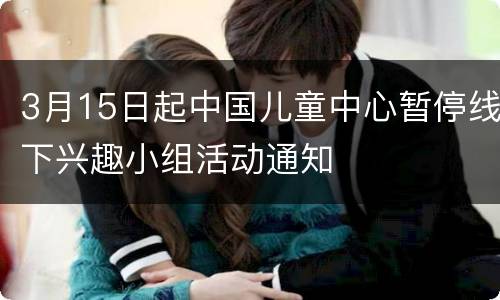 3月15日起中国儿童中心暂停线下兴趣小组活动通知