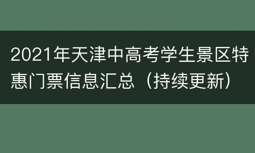 2021年天津中高考学生景区特惠门票信息汇总（持续更新）