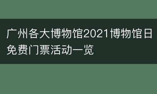 广州各大博物馆2021博物馆日免费门票活动一览