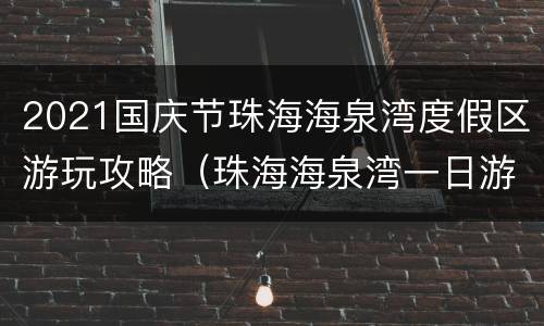 2021国庆节珠海海泉湾度假区游玩攻略（珠海海泉湾一日游攻略）
