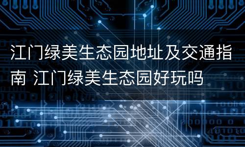 江门绿美生态园地址及交通指南 江门绿美生态园好玩吗