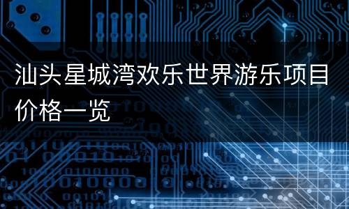 汕头星城湾欢乐世界游乐项目价格一览