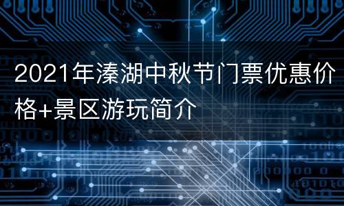 2021年溱湖中秋节门票优惠价格+景区游玩简介