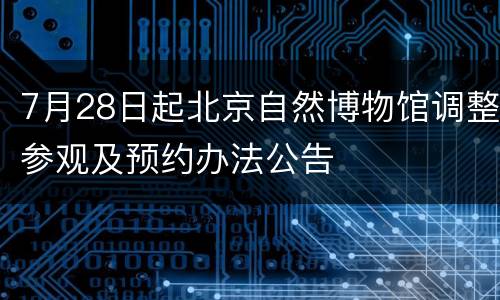 7月28日起北京自然博物馆调整参观及预约办法公告