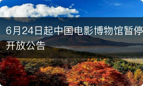 6月24日起中国电影博物馆暂停开放公告