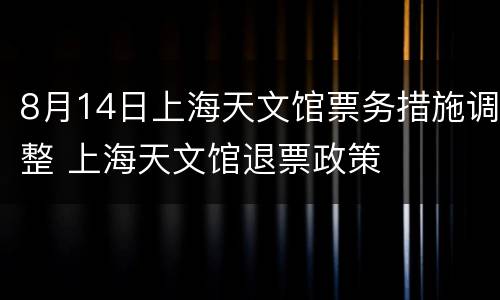 8月14日上海天文馆票务措施调整 上海天文馆退票政策