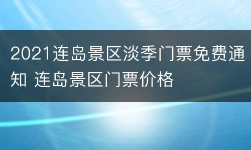 2021连岛景区淡季门票免费通知 连岛景区门票价格