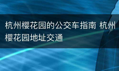 杭州樱花园的公交车指南 杭州樱花园地址交通