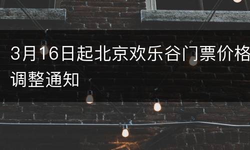 3月16日起北京欢乐谷门票价格调整通知
