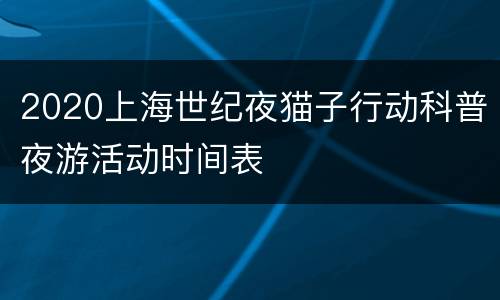 2020上海世纪夜猫子行动科普夜游活动时间表