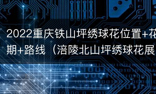 2022重庆铁山坪绣球花位置+花期+路线（涪陵北山坪绣球花展时间）