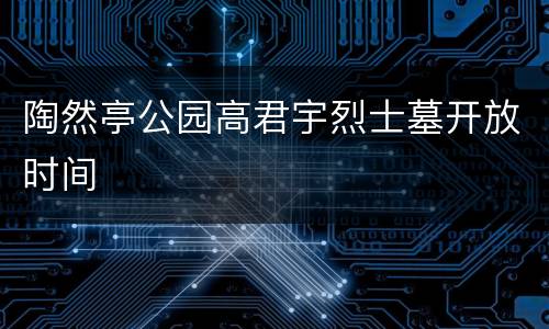 陶然亭公园高君宇烈士墓开放时间