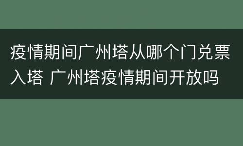 疫情期间广州塔从哪个门兑票入塔 广州塔疫情期间开放吗