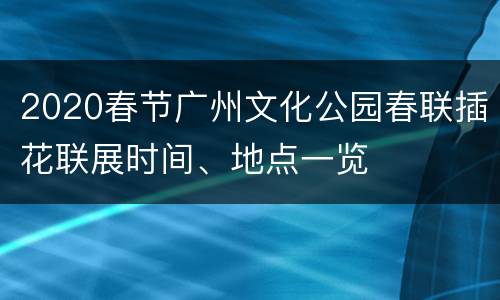 2020春节广州文化公园春联插花联展时间、地点一览