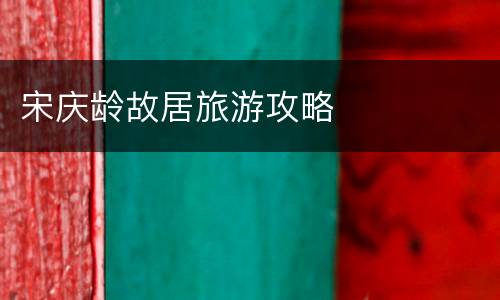 宋庆龄故居旅游攻略