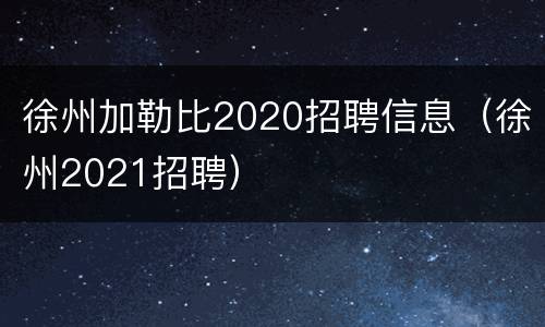 徐州加勒比2020招聘信息（徐州2021招聘）