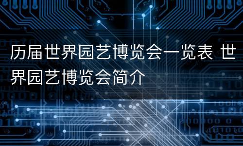 历届世界园艺博览会一览表 世界园艺博览会简介